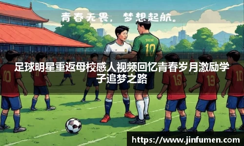 足球明星重返母校感人视频回忆青春岁月激励学子追梦之路